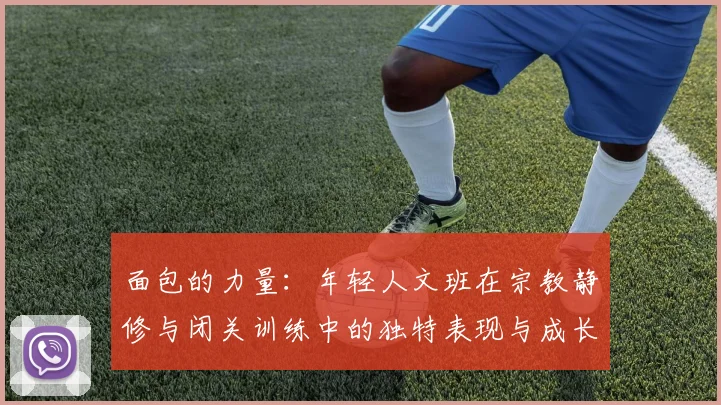 面包的力量：年轻人文班在宗教静修与闭关训练中的独特表现与成长